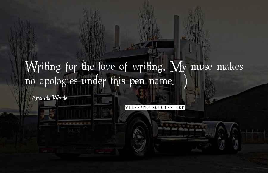 Amanda Wylde Quotes: Writing for the love of writing. My muse makes no apologies under this pen name. ;)