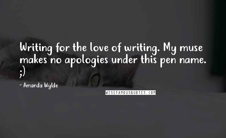 Amanda Wylde Quotes: Writing for the love of writing. My muse makes no apologies under this pen name. ;)