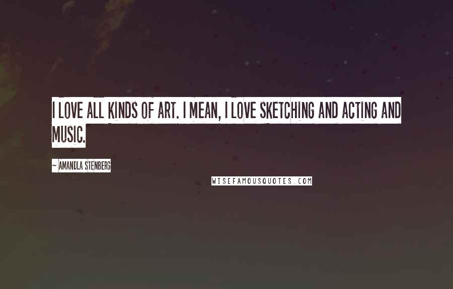 Amandla Stenberg Quotes: I love all kinds of art. I mean, I love sketching and acting and music.
