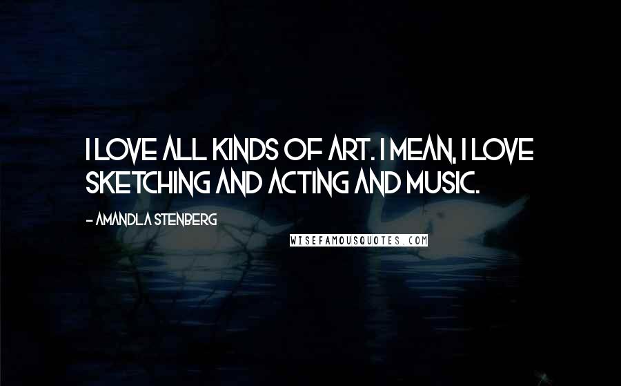Amandla Stenberg Quotes: I love all kinds of art. I mean, I love sketching and acting and music.