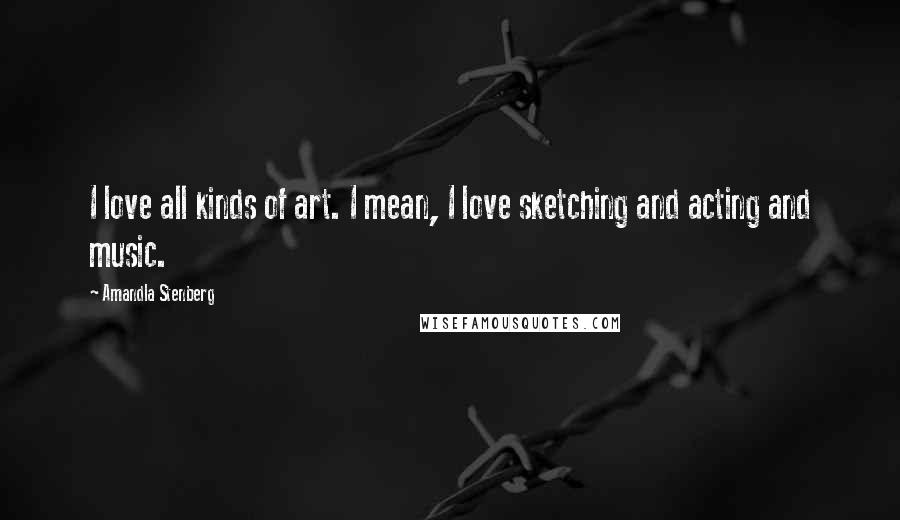 Amandla Stenberg Quotes: I love all kinds of art. I mean, I love sketching and acting and music.