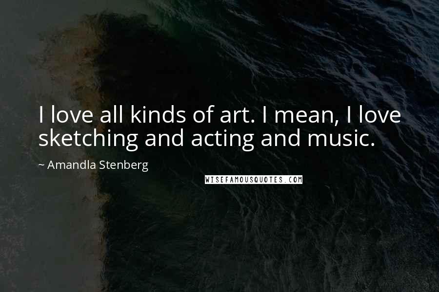 Amandla Stenberg Quotes: I love all kinds of art. I mean, I love sketching and acting and music.