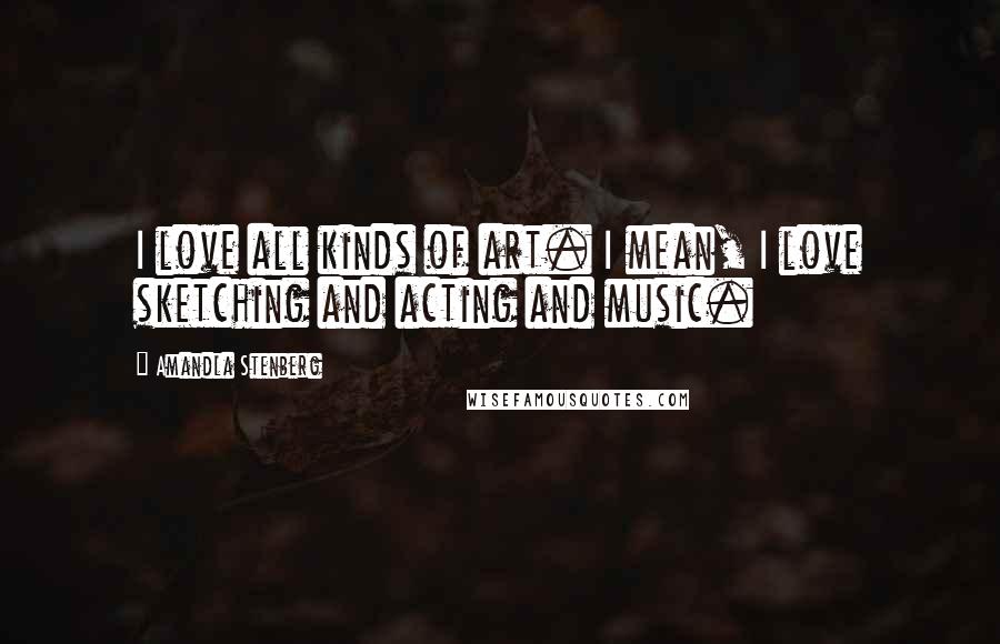 Amandla Stenberg Quotes: I love all kinds of art. I mean, I love sketching and acting and music.
