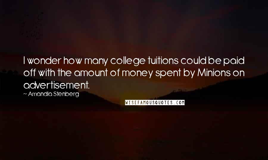 Amandla Stenberg Quotes: I wonder how many college tuitions could be paid off with the amount of money spent by Minions on advertisement.