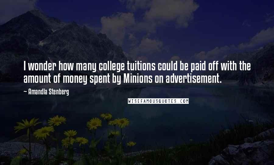 Amandla Stenberg Quotes: I wonder how many college tuitions could be paid off with the amount of money spent by Minions on advertisement.