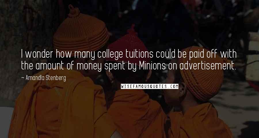Amandla Stenberg Quotes: I wonder how many college tuitions could be paid off with the amount of money spent by Minions on advertisement.