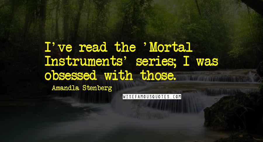 Amandla Stenberg Quotes: I've read the 'Mortal Instruments' series; I was obsessed with those.