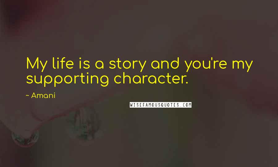 Amani Quotes: My life is a story and you're my supporting character.