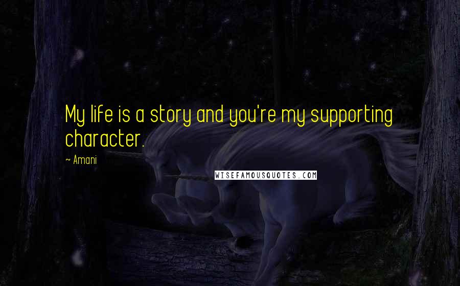 Amani Quotes: My life is a story and you're my supporting character.