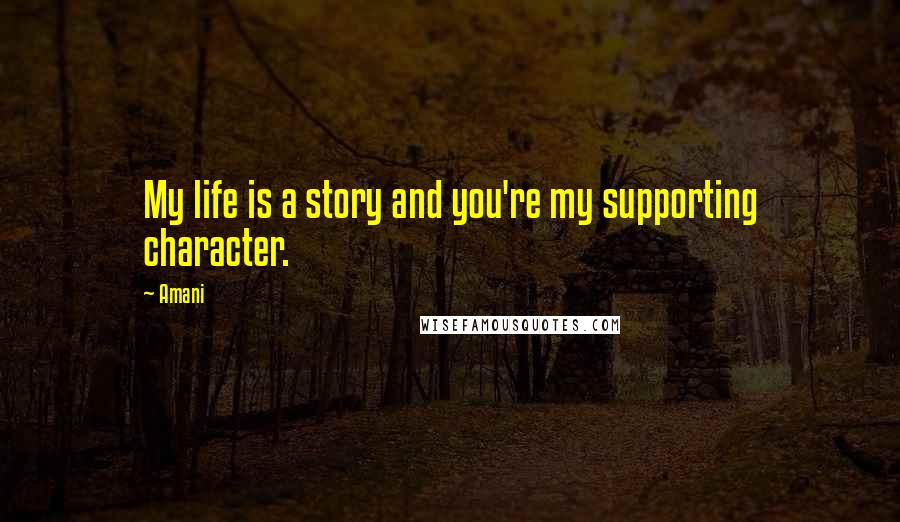 Amani Quotes: My life is a story and you're my supporting character.