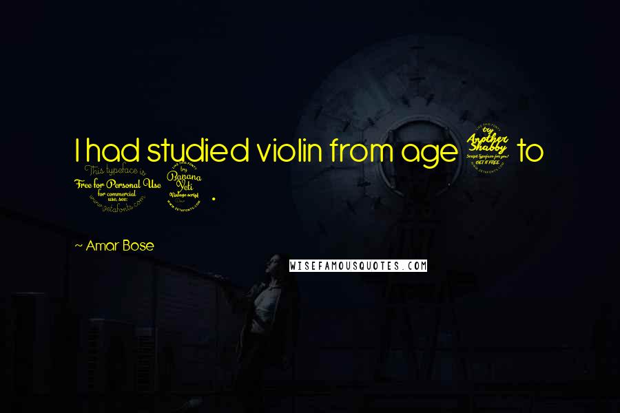 Amar Bose Quotes: I had studied violin from age 7 to 14.