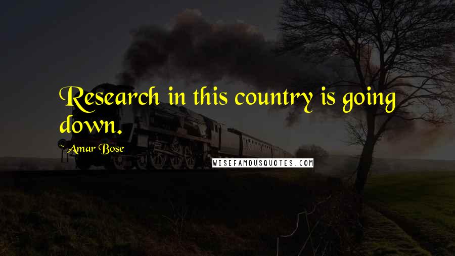 Amar Bose Quotes: Research in this country is going down.