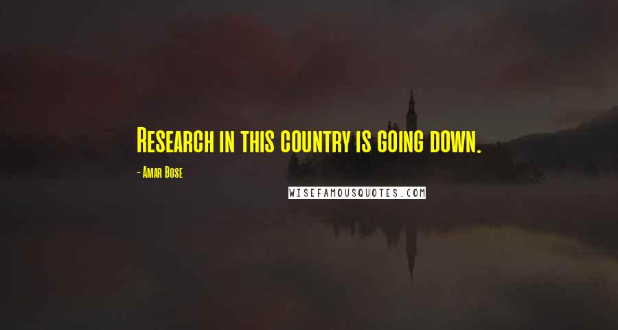 Amar Bose Quotes: Research in this country is going down.