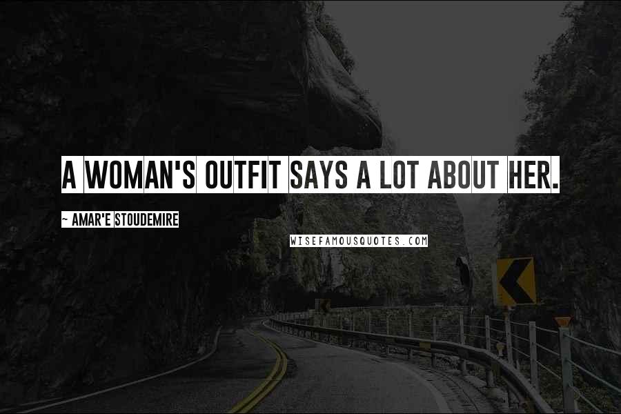 Amar'e Stoudemire Quotes: A woman's outfit says a lot about her.