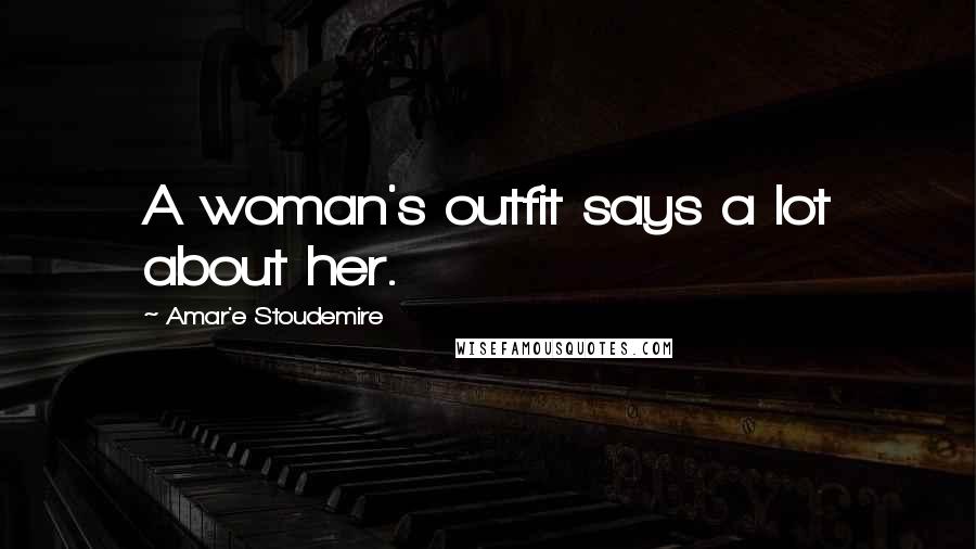 Amar'e Stoudemire Quotes: A woman's outfit says a lot about her.