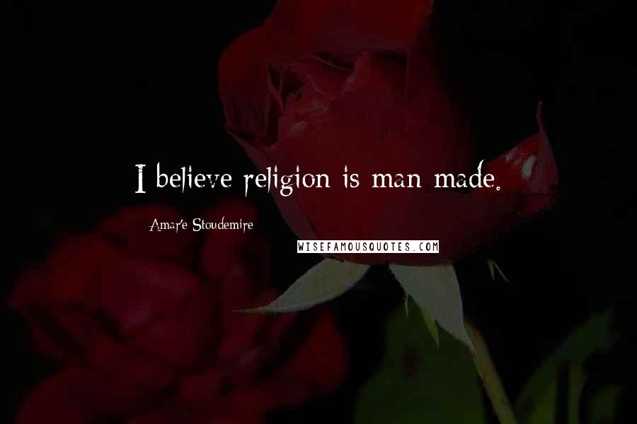 Amar'e Stoudemire Quotes: I believe religion is man-made.