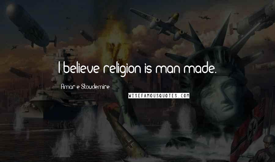 Amar'e Stoudemire Quotes: I believe religion is man-made.