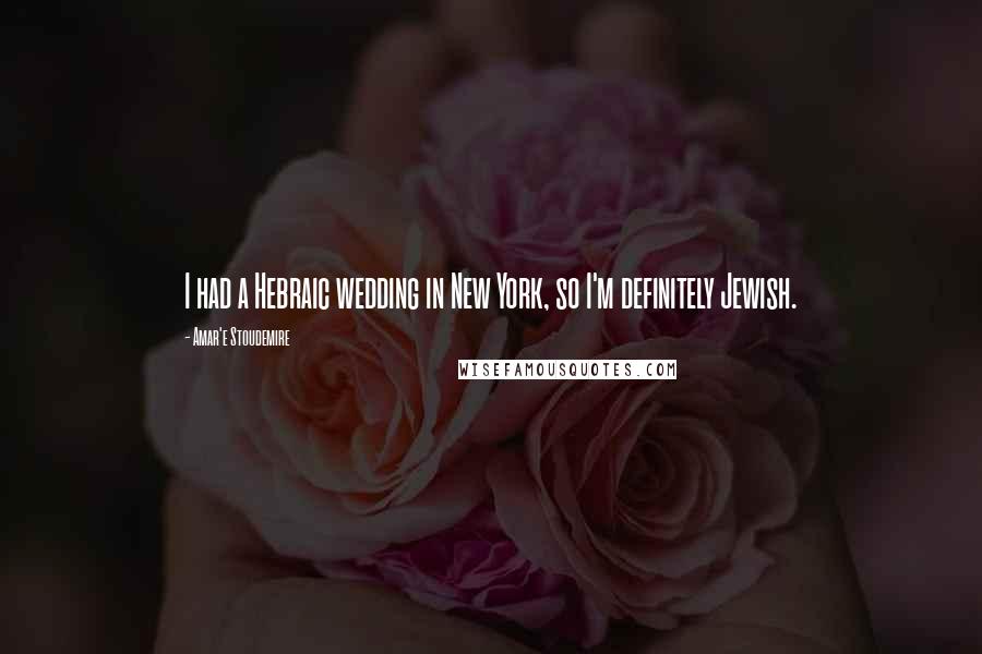 Amar'e Stoudemire Quotes: I had a Hebraic wedding in New York, so I'm definitely Jewish.