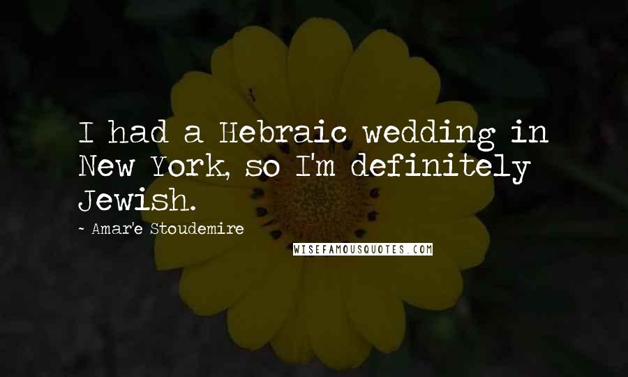 Amar'e Stoudemire Quotes: I had a Hebraic wedding in New York, so I'm definitely Jewish.