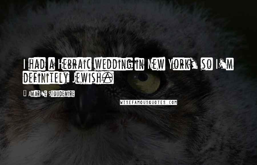 Amar'e Stoudemire Quotes: I had a Hebraic wedding in New York, so I'm definitely Jewish.