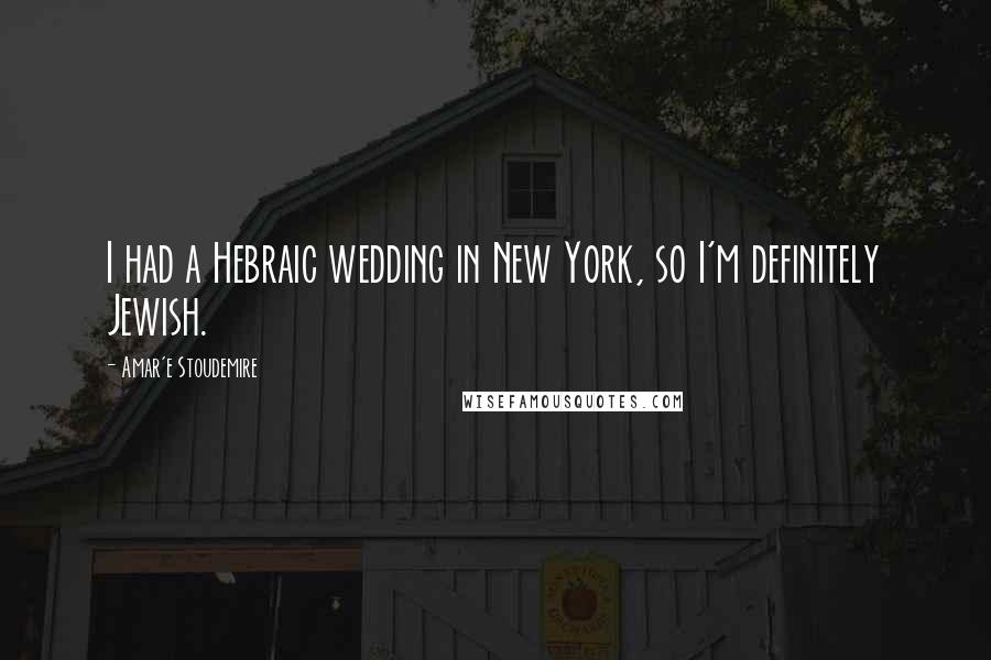 Amar'e Stoudemire Quotes: I had a Hebraic wedding in New York, so I'm definitely Jewish.