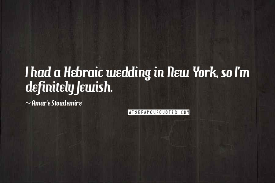 Amar'e Stoudemire Quotes: I had a Hebraic wedding in New York, so I'm definitely Jewish.