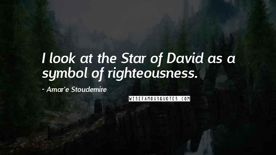 Amar'e Stoudemire Quotes: I look at the Star of David as a symbol of righteousness.