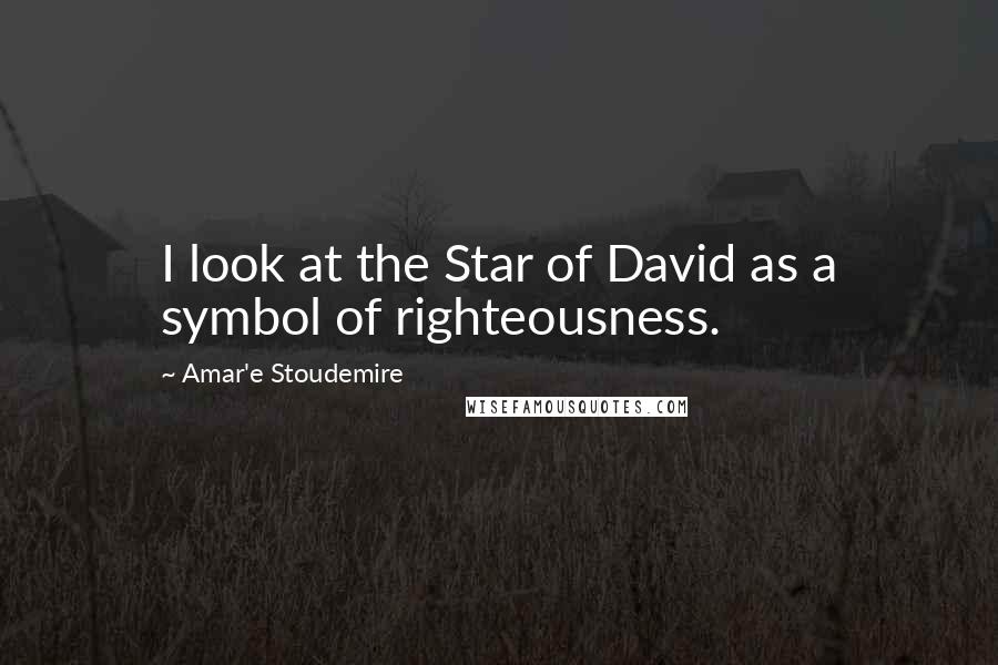 Amar'e Stoudemire Quotes: I look at the Star of David as a symbol of righteousness.