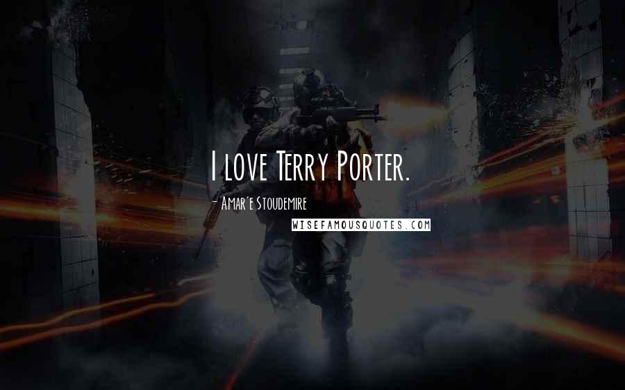 Amar'e Stoudemire Quotes: I love Terry Porter.