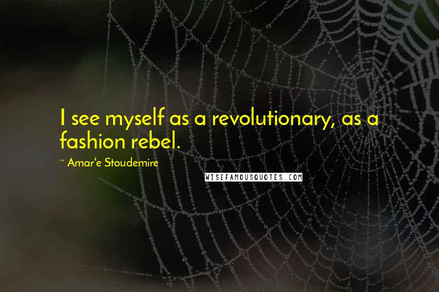 Amar'e Stoudemire Quotes: I see myself as a revolutionary, as a fashion rebel.
