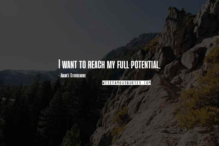 Amar'e Stoudemire Quotes: I want to reach my full potential.