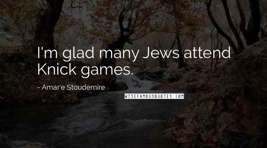 Amar'e Stoudemire Quotes: I'm glad many Jews attend Knick games.