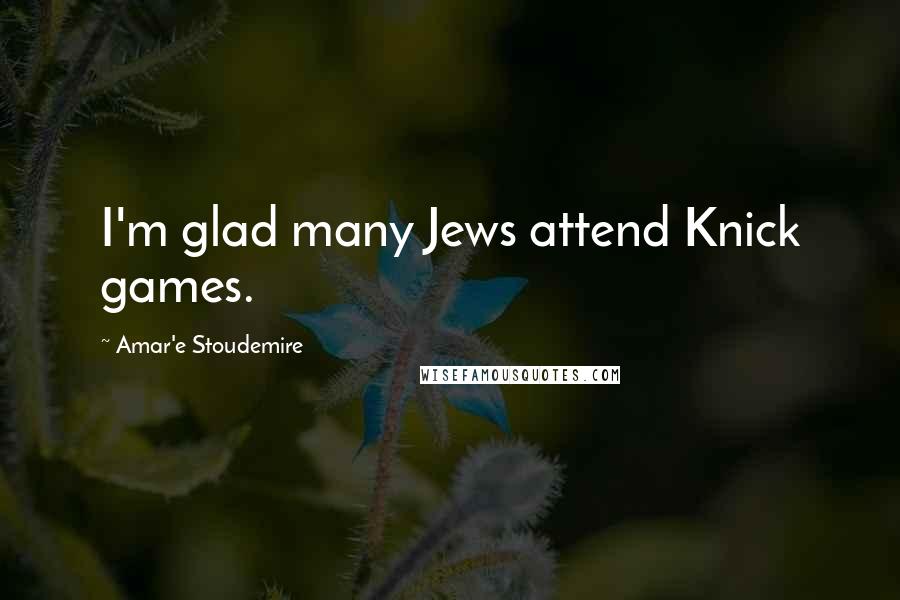 Amar'e Stoudemire Quotes: I'm glad many Jews attend Knick games.