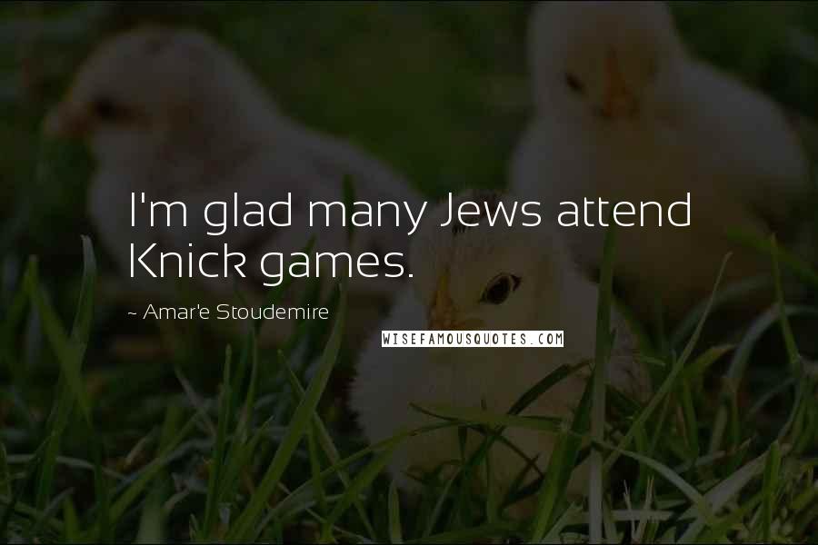 Amar'e Stoudemire Quotes: I'm glad many Jews attend Knick games.