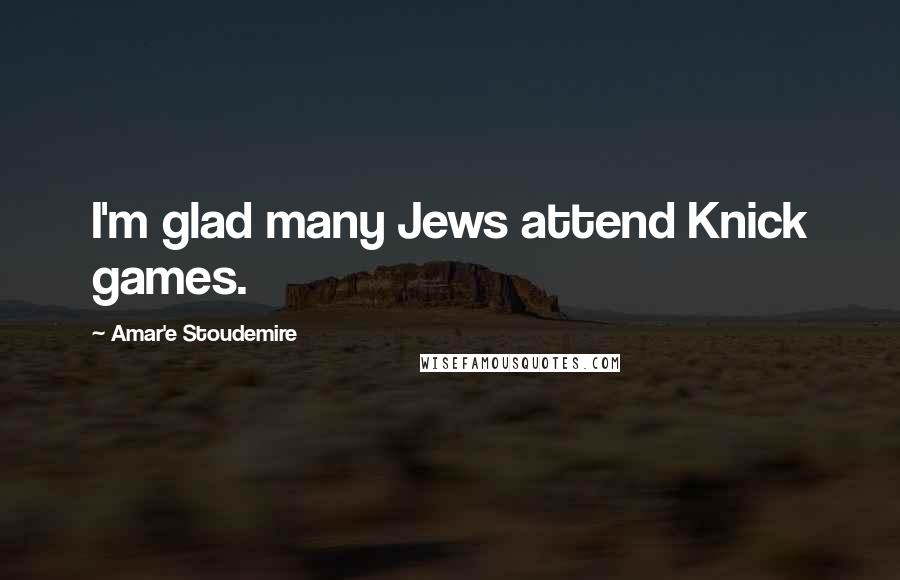 Amar'e Stoudemire Quotes: I'm glad many Jews attend Knick games.