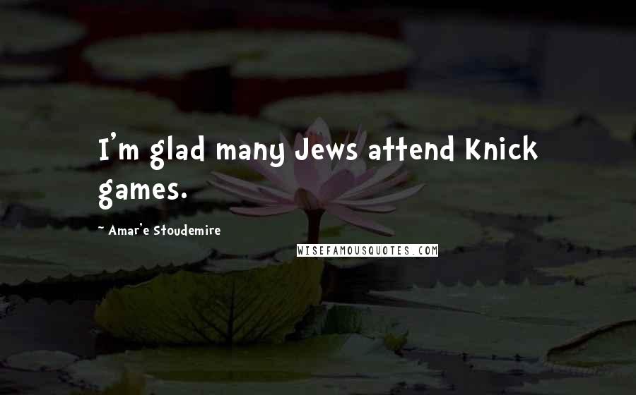 Amar'e Stoudemire Quotes: I'm glad many Jews attend Knick games.