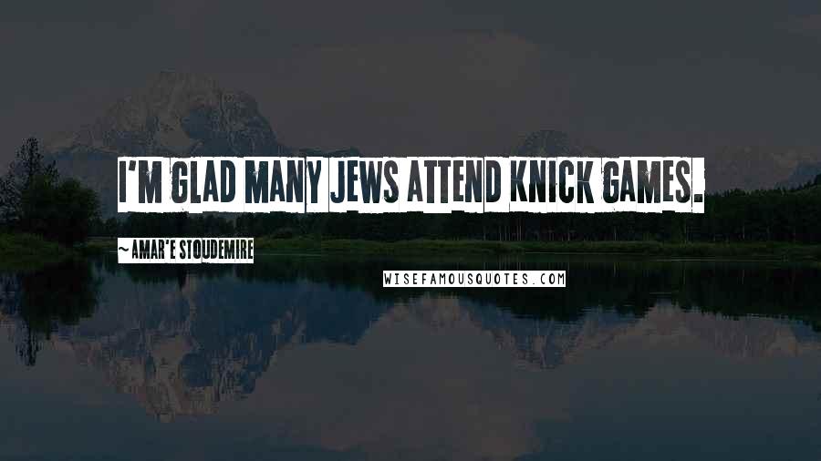 Amar'e Stoudemire Quotes: I'm glad many Jews attend Knick games.