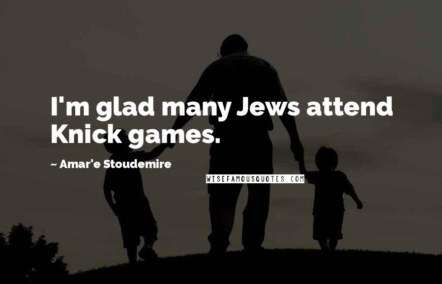 Amar'e Stoudemire Quotes: I'm glad many Jews attend Knick games.