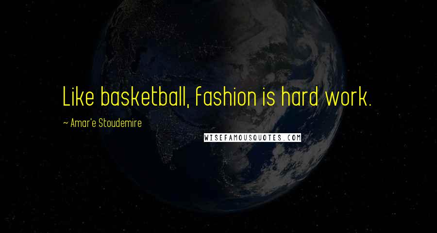 Amar'e Stoudemire Quotes: Like basketball, fashion is hard work.