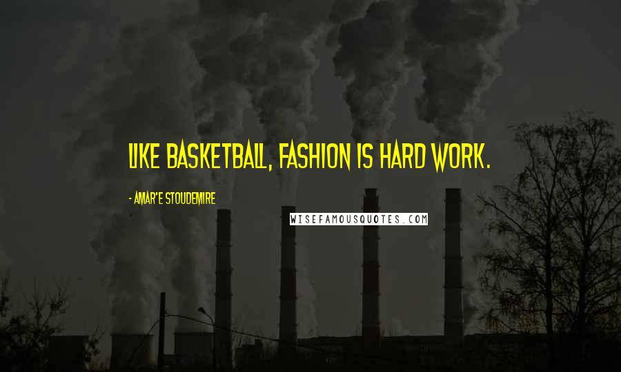 Amar'e Stoudemire Quotes: Like basketball, fashion is hard work.