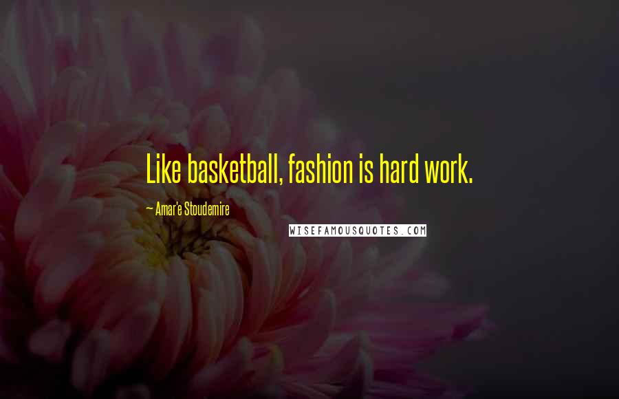 Amar'e Stoudemire Quotes: Like basketball, fashion is hard work.