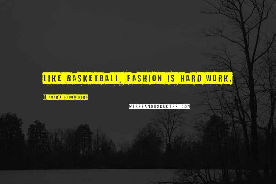 Amar'e Stoudemire Quotes: Like basketball, fashion is hard work.