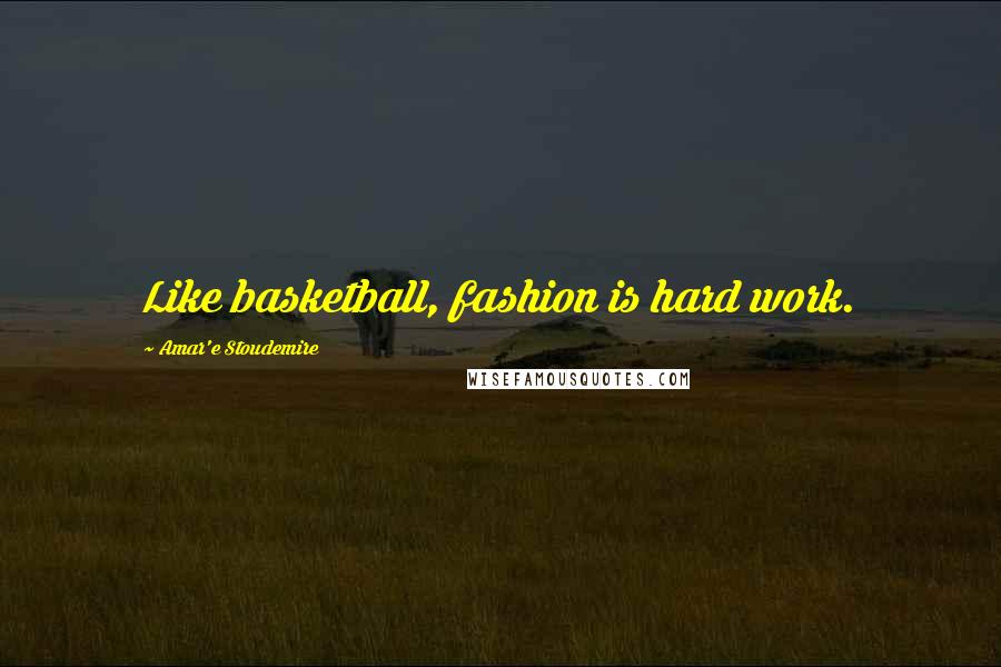 Amar'e Stoudemire Quotes: Like basketball, fashion is hard work.