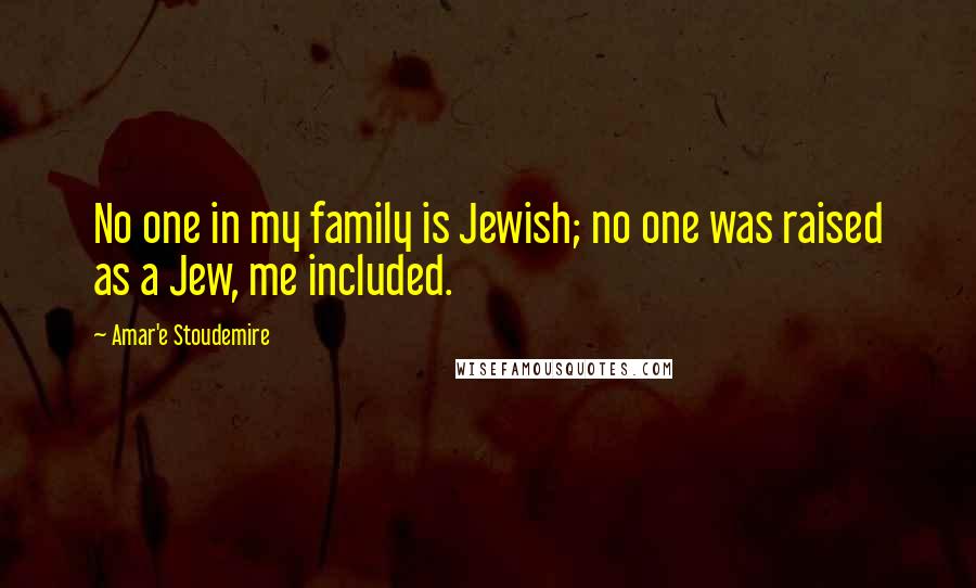 Amar'e Stoudemire Quotes: No one in my family is Jewish; no one was raised as a Jew, me included.