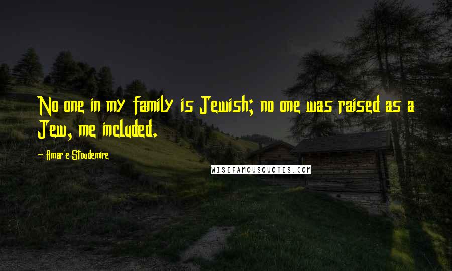 Amar'e Stoudemire Quotes: No one in my family is Jewish; no one was raised as a Jew, me included.