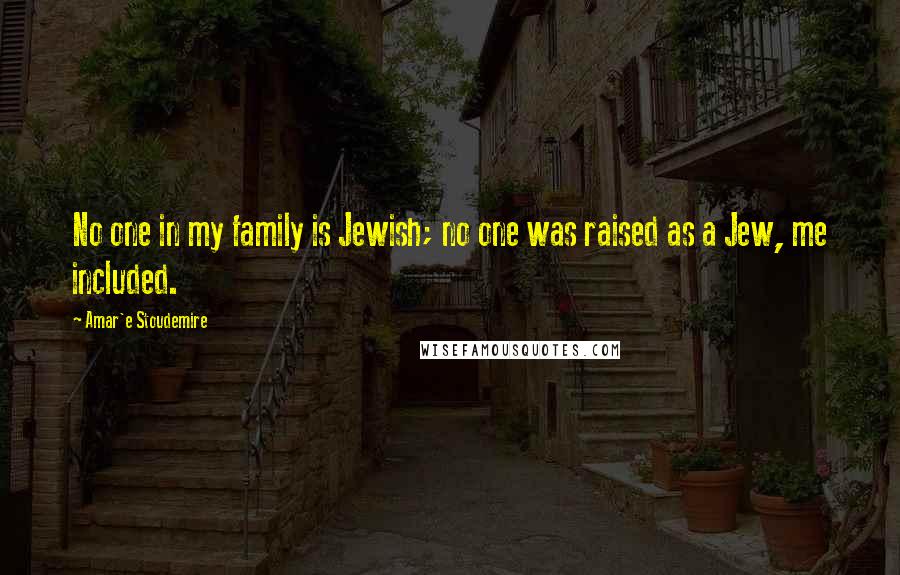 Amar'e Stoudemire Quotes: No one in my family is Jewish; no one was raised as a Jew, me included.