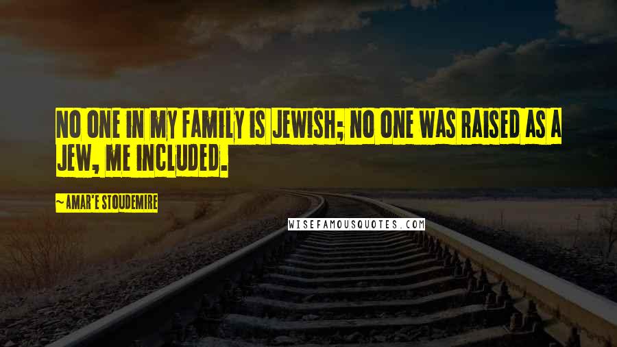 Amar'e Stoudemire Quotes: No one in my family is Jewish; no one was raised as a Jew, me included.