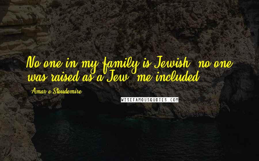 Amar'e Stoudemire Quotes: No one in my family is Jewish; no one was raised as a Jew, me included.
