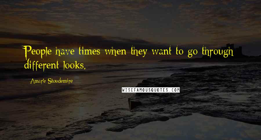 Amar'e Stoudemire Quotes: People have times when they want to go through different looks.