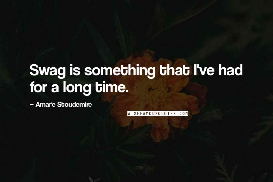 Amar'e Stoudemire Quotes: Swag is something that I've had for a long time.